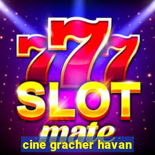 cine gracher havan